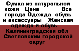 Сумка из натуральной кожи › Цена ­ 2 900 - Все города Одежда, обувь и аксессуары » Женская одежда и обувь   . Калининградская обл.,Светловский городской округ 